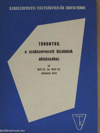 Tananyag a szakszervezeti bizalmiak oktatásához az 1971/72. és 1972/73. oktatási évre