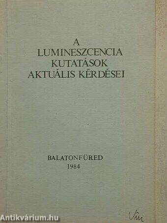 A lumineszcencia kutatások aktuális kérdései - Balatonfüred, 1984.