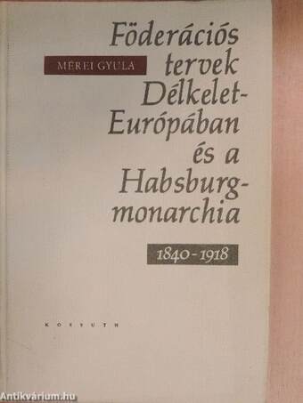 Föderációs tervek Délkelet-Európában és a Habsburg-monarchia 1840-1918