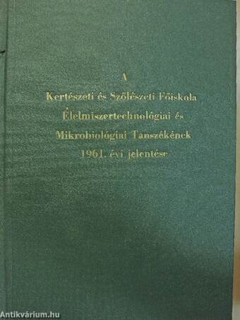A Kertészeti és Szőlészeti Főiskola Élelmiszertechnológiai és Mikrobiológiai Tanszékének 1961. évi jelentése