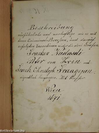 Aussführliche und Warhafftige Beschreibung wie es mit denen Criminal-Prozessen, und darauff erfolgten executionen wider die drey graffen Frantzen Nadasdi, Peter von Zrin, und Frantz Christophen Frangepan eigentlich hergangen (gótbetűs)