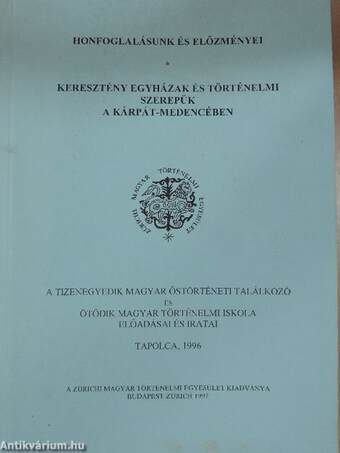 A Tizenegyedik Magyar Őstörténeti Találkozó és Ötödik Magyar Történelmi Iskola előadásai és iratai I-II.