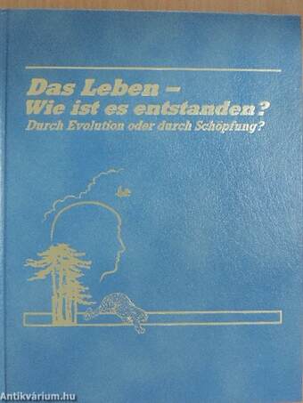 Das Leben - Wie ist es entstanden? Durch Evolution oder durch Schöpfung?