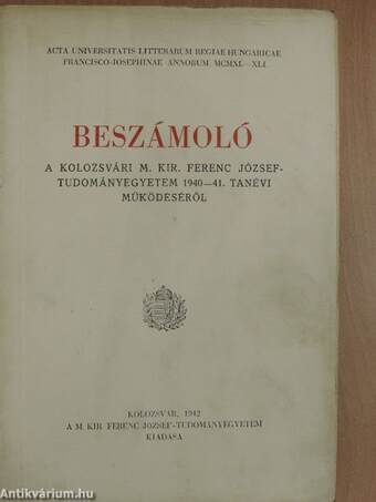 Beszámoló a kolozsvári M. Kir. Ferenc József-Tudományegyetem 1940-41. tanévi működéséről