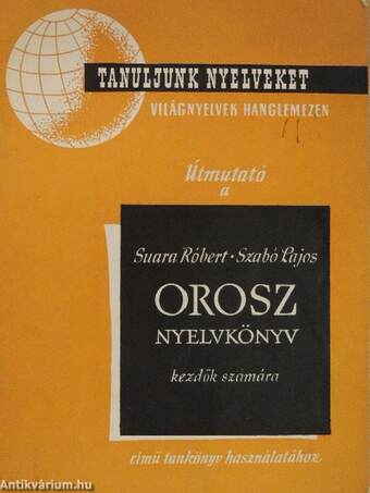 Útmutató a Suara Róbert - Szabó Lajos Orosz nyelvkönyv kezdők számára című tankönyv használatához