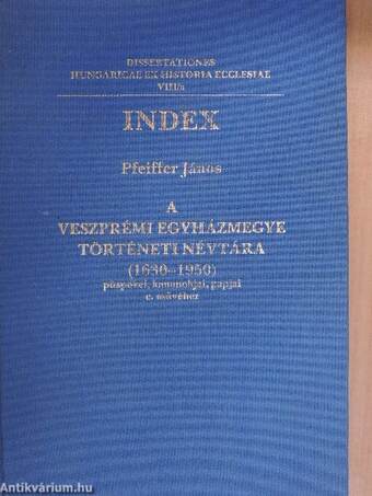 Index Pfeiffer János A Veszprémi Egyházmegye Történeti Névtára (1630-1950) püspökei, kanonokjai, papjai c. művéhez