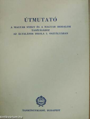 Útmutató a magyar nyelv és a magyar irodalom tanításához az általános iskola 5. osztályában