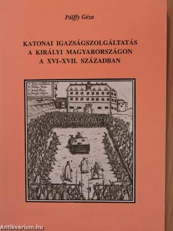 Katonai igazságszolgáltatás a királyi Magyarországon a XVI-XVII. században