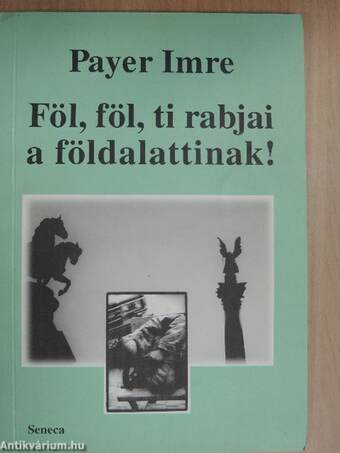 Föl, föl, ti rabjai a földalattinak!