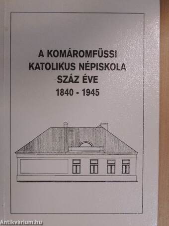 A Komáromfüssi Katolikus Népiskola száz éve 1840-1945