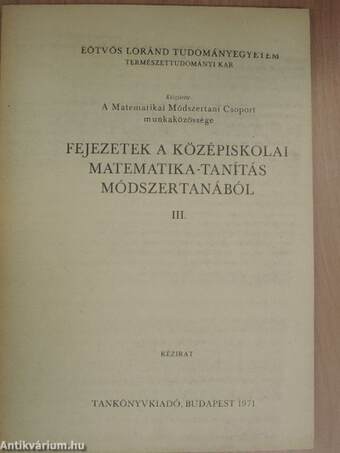 Fejezetek a középiskolai matematika-tanítás módszertanából III.