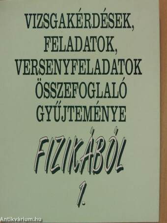 Vizsgakérdések, feladatok, versenyfeladatok összefoglaló gyűjteménye fizikából 1. (töredék)