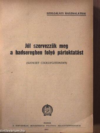 Jól szervezzük meg a hadseregben folyó pártoktatást/A honvédek oktatásában és nevelésében a siker záloga: a kemény fegyelem/A katonai kiképzés politikai alátámasztása/A pártpolitikai munka feladatai a leszereléssel és az ujoncfogadással kapcsolatban