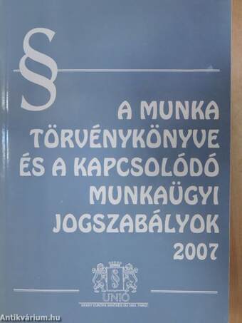 A Munka Törvénykönyve és a kapcsolódó munkaügyi jogszabályok 2007
