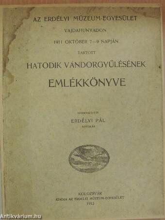Az Erdélyi Múzeum-Egyesület Vajdahunyadon 1911 október 7-9 napján tartott hatodik vándorgyűlésének emlékkönyve