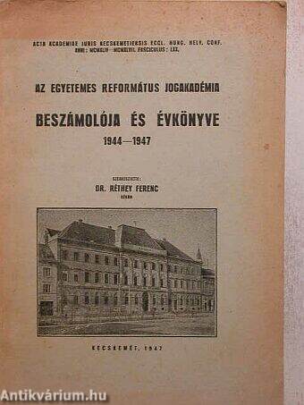 Az Egyetemes Református Jogakadémia beszámolója és évkönyve 1944-1947