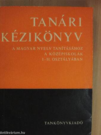 Tanári kézikönyv a magyar nyelv tanításához a középiskolák I-II. osztályában