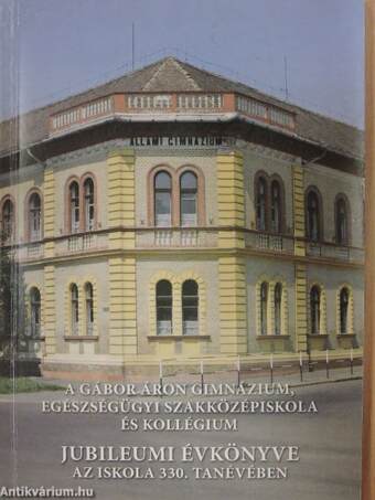 A Gábor Áron Gimnázium, Egészségügyi Szakközépiskola és Kollégium Jubileumi Évkönyve az iskola 330. tanévében