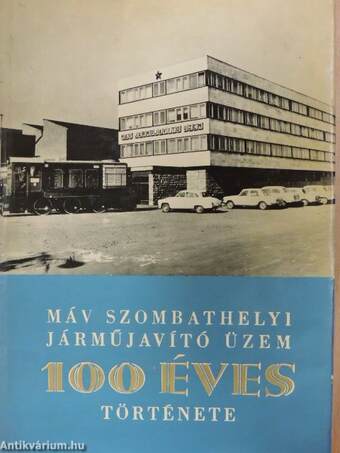 A MÁV szombathelyi járműjavító üzem (volt MÁV-műhely) 100 éves története