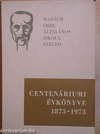 Madách Imre Általános Iskola Szeged - Centenáriumi évkönyve 1873-1973