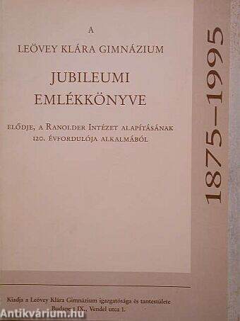 A Leövey Klára Gimnázium Jubileumi Emlékkönyve 1875-1995.