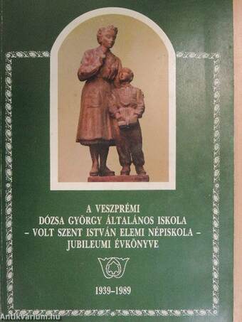 A veszprémi Dózsa György Általános Iskola - volt Szent István Elemi Népiskola - jubileumi évkönyve 1939-1989