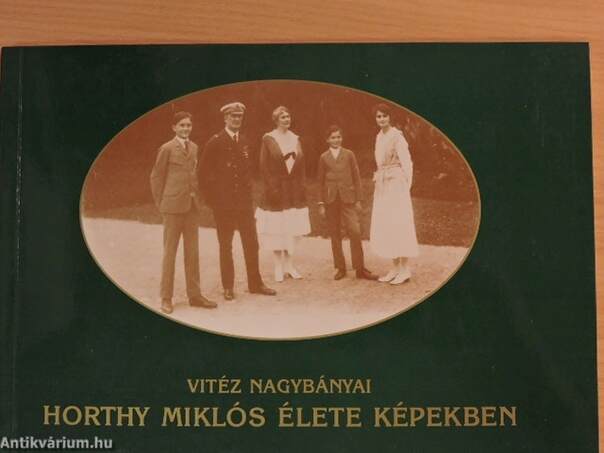 Vitéz nagybányai Horthy Miklós élete képekben