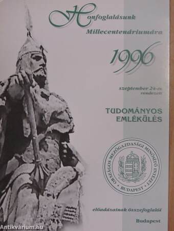 Honfoglalásunk Millecentenáriumára 1996. szeptember 24-én rendezett tudományos emlékülés előadásainak összefoglalói