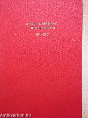 Szegedi Tanítóképző Képes Évkönyve 1910-1965