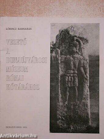 Vezető a Dunaújvárosi Múzeum római kőtárához