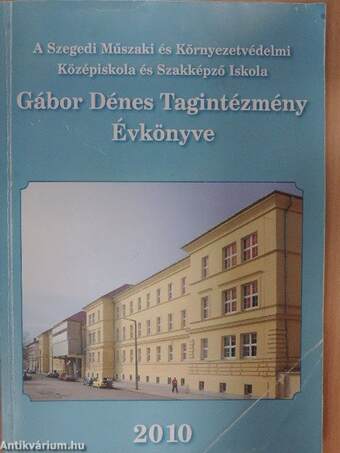 A Szegedi Műszaki és Környezetvédelmi Középiskola és Szakképző Iskola Gábor Dénes Tagintézmény Évkönyve 2010