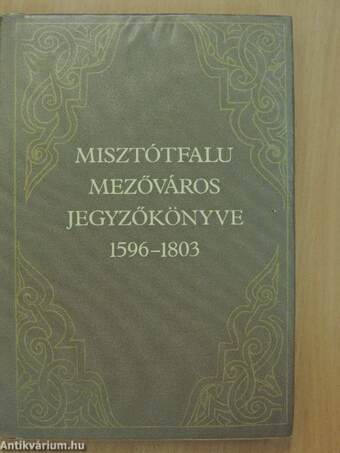 Misztótfalu mezőváros jegyzőkönyve 1596-1803