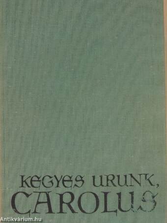 Kegyes Urunk, Carolus