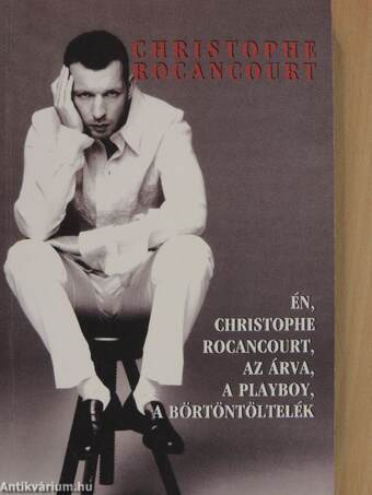 Én, Christophe Rocancourt, az árva, a playboy, a börtöntöltelék