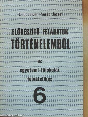 Előkészítő feladatok történelemből az egyetemi-főiskolai felvételihez 6.