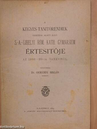 A Kegyes-Tanitórendiek vezetése alatt álló S.-A.-Újhelyi Róm. Kath. Gymnasium Értesitője az 1888-89-ik tanévről