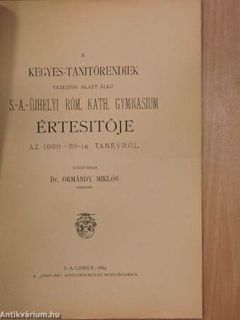 A Kegyes-Tanitórendiek vezetése alatt álló S.-A.-Újhelyi Róm. Kath. Gymnasium Értesitője az 1888-89-ik tanévről