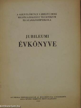 A Szentlőrinci Ujhelyi Imre Mezőgazdasági Technikum és Szakközépiskola jubileumi évkönyve