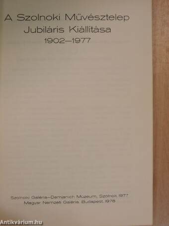 A Szolnoki Művésztelep Jubiláris Kiállítása 1902-1977