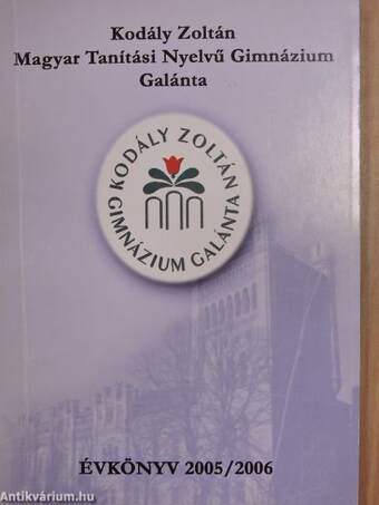 Kodály Zoltán Magyar Tanítási Nyelvű Gimnázium Évkönyv 2005/2006