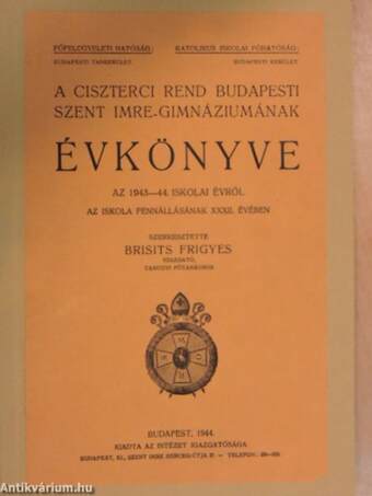 A Ciszterci Rend budapesti Szent Imre-Gimnáziumának évkönyve az 1943-44. iskolai évről az iskola fennállásának XXXII. évében