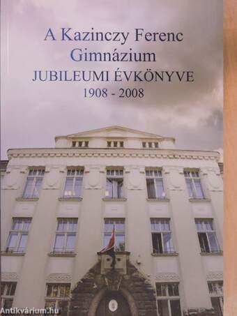 A Kazinczy Ferenc Gimnázium jubileumi évkönyve 1908-2008
