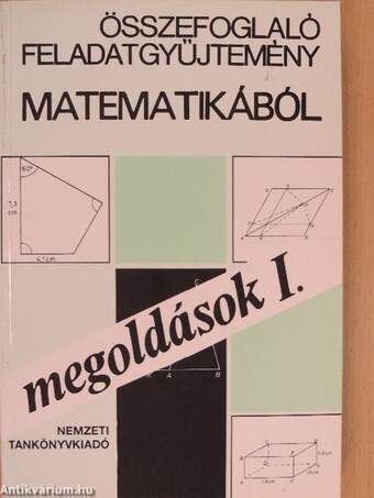 Összefoglaló feladatgyűjtemény matematikából - Megoldások I-II.