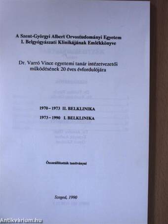 A Szent-Györgyi Albert Orvostudományi Egyetem I. Belgyógyászati Klinikájának Emlékkönyve Dr. Varró Vince egyetemi tanár intézetvezetői működésének 20 éves évfordulójára