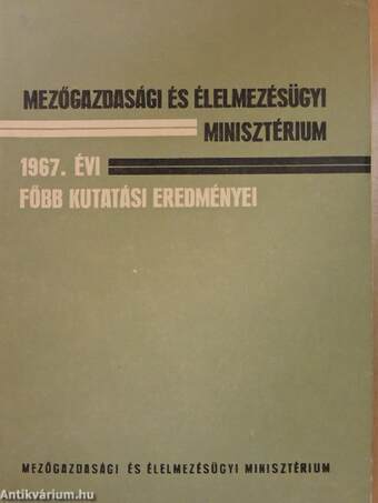 A Mezőgazdasági és Élelmezésügyi Minisztérium 1967. évi főbb kutatási eredményei