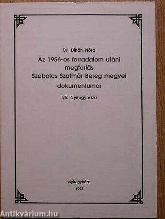 Az 1956-os forradalom utáni megtorlás Szabolcs-Szatmár-Bereg megyei dokumentumai I/5.