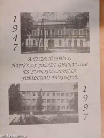 A Tiszaföldvári Hajnóczy József Gimnázium és Szakközépiskola jubileumi évkönyve 1947-1997