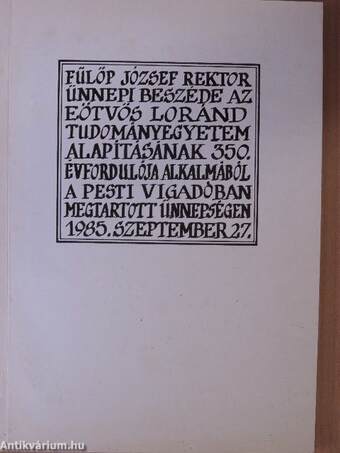 Fülöp József rektor ünnepi beszéde az Eötvös Loránd Tudományegyetem alapításának 350. évfordulója alkalmából a Pesti Vigadóban megtartott ünnepségen 1985. szeptember 27.
