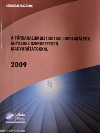 A társadalombiztosítási jogszabályok egységes szerkezetben, magyarázatokkal 2009