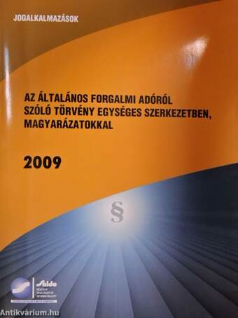 Az általános forgalmi adóról szóló törvény egységes szerkezetben, magyarázatokkal 2009